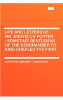 Life and Letters of Mr. Endymion Porter: Sometime Gentleman of the Bedchamber to King Charles the First(English)