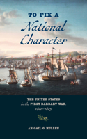 To Fix a National Character: The United States in the First Barbary War, 1800-1805