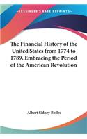 Financial History of the United States from 1774 to 1789, Embracing the Period of the American Revolution