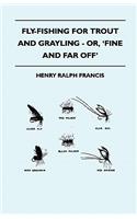 Fly-Fishing For Trout And Grayling - Or, 'Fine And Far Off'