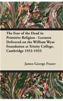 Fear of the Dead in Primitive Religion - Lectures Delivered on the William Wyse Foundation at Trinity College, Cambridge 1932-1933