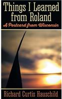 Things I Learned from Roland: A Postcard from Wisconsin