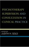 Psychotherapy Supervision and Consultation in Clinical Practice