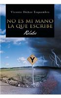 No Es Mi Mano La Que Escribe: Relatos(Spanish)