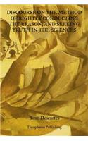 Discourse On The Method Of Rightly Conducting The Reason: And Seeking Truth In The Sciences