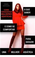Como Conquistar Mulheres Asiáticas: O que saber e como se comportar para seduzir uma Mulher Asiática