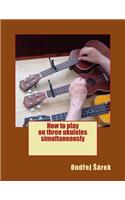 How to play on three ukuleles simultaneously
