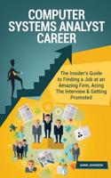 Computer Systems Analyst Career (Special Edition): The Insider's Guide to Finding a Job at an Amazing Firm, Acing the Interview & Getting Promoted: The Insider's Guide to Finding a Job at an Amazing Firm, Acing the Interview & Getting Promoted