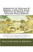 Narrative of William W. Brown, a Fugitive Slave. Written by Himself. By: William Wells Brown