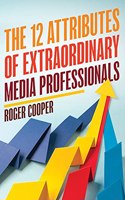 12 Attributes of Extraordinary Media Professionals