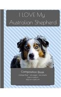 I LOVE My Australian Shepherd Dog Composition Notebook: College Ruled Writer's Notebook for School / Teacher / Office / Student [ Softback * Perfect Bound * Large ]