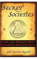 Secret Societies: Inside the World's Most Notorious Organizations