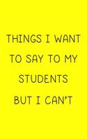 Thinks I Want To Say To My Sudents But I Can't Journal/Notebook - Funny Teacher Stories