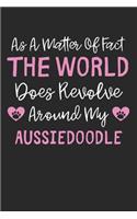 As A Matter Of Fact The World Does Revolve Around My Aussiedoodle