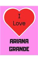 I love ARIANA GRANDE