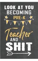 Look at You Becoming Pre-k Teacher and Shit: Journal Notebook 108 Pages 6 x 9 Lined Writing Paper School Appreciation Day Gift Teacher from Student