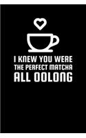 I Knew You Were The Perfect Matcha All Oolong