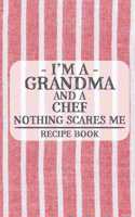 I'm a Grandma and a Chef Nothing Scares Me Recipe Book: Blank Recipe Book to Write in for Women, Bartenders, Drink and Alcohol Log, Document all Your Special Recipes and Notes for Your Favorite ... for Wo