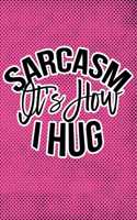 Sarcasm Is How I Hug