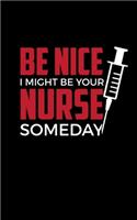 Be Nice I Might Be Your Nurse Someday