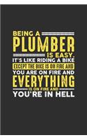 Being a Plumber is Easy. It's like riding a bike Except the bike is on fire and you are on fire and everything is on fire and you're in hell