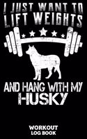 I Just Want To Lift Weights And Hang With My Husky Workout Log Book: Workout Log Book And Fitness Journal For The Gym, Track Your Cardio And Weights Progress, 6x9, 120 Pages