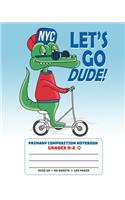Primary Composition Notebook Grades K-2 Let's Go Dude NYC