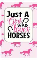 Just A Girl Who Loves Horses: Horse Journal and Notebook for Girls and Women - Gifts for Horse Lovers - Use for Notes, Journaling or as a Diary - 120 Blank Lined Pages - Softcove