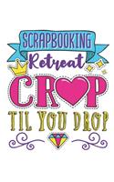 Scrapbooking Retreat Crop Til You Drop: Scrapbooking Notebook, Blank Paperback Book to write in, Scrapbooker Gift, 150 pages, college ruled