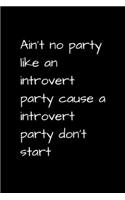 Ain't No Party Like an Introvert Party Cause an Introvert Party Don't Start: Funny Introvert Journal (Diary and Notebook) Gag Gift for Introverts, Antisocial, People Socially Awkward to Write in