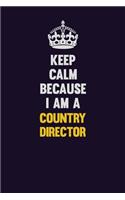 Keep Calm Because I Am A Country Director: Motivational and inspirational career blank lined gift notebook with matte finish