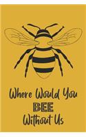 Where Would You Bee Without Us