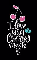 I Love You Cherry Much (Valentine's Gift): Romantic Love Notebook/ Diary/ Journal/ Composition Book to Write in, Blank Lovely Lined Designed Interior (6" x 9"), 100 Pages, (Love & Romance Not