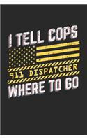 I Tell Cops Where To Go 911 Dispatcher: Zuteiler Disponent Notizbuch / Tagebuch / Heft mit Punkteraster Seiten. Notizheft mit Dot Grid, Journal, Planer für Termine oder To-Do-Liste.