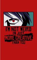 I'm Not Weird I'm Just More Creative Than You: Daily Feelings And Thoughts Journal For Otaku, Kawaii Characters & Japanese Cartoon Fans - 6x9 - 101 pages