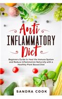 Anti Inflammatory Diet: Beginners Guide to Heal the Immune System and Reduce Inflammation Naturally with a Healthly Plant Based Diet