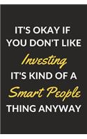 It's Okay If You Don't Like Investing It's Kind Of A Smart People Thing Anyway: An Investing Journal Notebook to Write Down Things, Take Notes, Record Plans or Keep Track of Habits (6" x 9" - 120 Pages)
