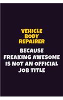 Vehicle Body Repairer, Because Freaking Awesome Is Not An Official Job Title: 6X9 Career Pride Notebook Unlined 120 pages Writing Journal