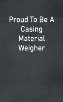 Proud To Be A Casing Material Weigher