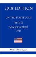 United States Code - Title 16 - Conservation (3/5) (2018 Edition)