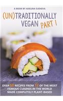 (UN)Traditionally Vegan: Over 60 recipes from 12 of the most famous cuisines in the World made completely plant-based!(1 Untraditionally Vegan)