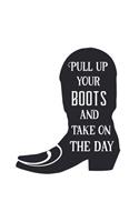 Pull Up Your Boots and Take on the Day: Cowboy & Cowgirl Lovers 150 Lined Journal Pages Planner Diary Notebook with Country Western Boot and Novelty Quote on the Cover