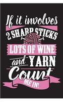If It Involves 2 Sharp Sticks Lots Of Wine And Yarn Count Me In: 120 Page 6" X 9" Wide Ruled Notebook, Journal - Great Gift For Knitters And Knitting Lovers