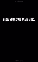 Blow Your Own Damn Mind