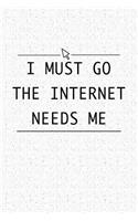 I Must Go the Internet Needs Me: A 6x9 Inch Matte Softcover Notebook Journal with 120 Blank Lined Pages and a Funny Cover Slogan