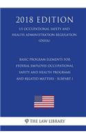 Basic Program Elements for Federal Employee Occupational Safety and Health Programs and Related Matters - Subpart I (US Occupational Safety and Health Administration Regulation) (OSHA) (2018 Edition)