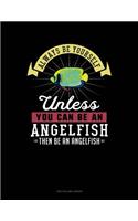 Always Be Yourself Unless You Can Be an Angelfish Then Be an Angelfish: Two Column Ledger