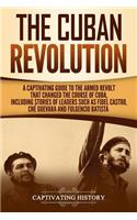 The Cuban Revolution: A Captivating Guide to the Armed Revolt That Changed the Course of Cuba, Including Stories of Leaders Such as Fidel Castro, Chè Guevara, and Fulgenc(Exploring Cuba's Past)
