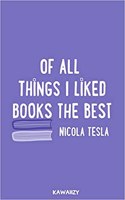 Of All Things I Like Books the Best - Nicola Tesla: Blank Lined Motivational Inspirational Quote Journal