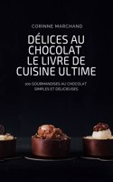 Delices Au Chocolat Le Livre de Cuisine Ultime